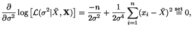 $\displaystyle \frac{\partial}{\partial \sigma^2}\log\left[\mathcal{L}(
\sigma^2...
...rac{1}{2
\sigma^4} \sum^n_{i=1}(x_i - \bar{X})^2 \stackrel{\mathrm{set}}{=} 0,
$