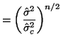 $\displaystyle = \left(\frac{\hat{\sigma}^2} {\hat{\sigma}^2_c}\right)^{n/2}$