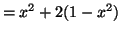 $\displaystyle = x^2 + 2(1 - x^2)$