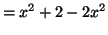 $\displaystyle = x^2 +2 - 2x^2$