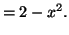 $\displaystyle = 2 - x^2.$