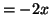 $\displaystyle = -2x$