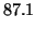 $\displaystyle 87.1$