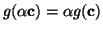 $ g(\alpha {\bf c}) = \alpha g({\bf c})$