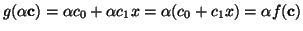 $ g(\alpha {\bf c}) = \alpha
c_0 + \alpha c_1 x = \alpha (c_0 + c_1x) = \alpha f({\bf c})$
