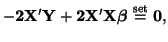 $\displaystyle \mathbf{-2X'Y + 2 X'X \boldsymbol{\beta}
\stackrel{\mathrm{set}}{=} 0},$