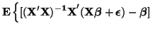 $\displaystyle {\bf E} \left\{ [{\bf (X'X)^{-1}X}'({\bf X}\boldsymbol{\beta} +
\boldsymbol{\epsilon}) - \boldsymbol{\beta}] \right.$