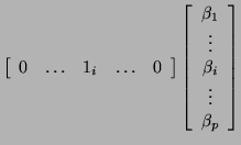 $\displaystyle \left[ \begin{array}{ccccc} 0 & \ldots & 1_i & \ldots & 0 \end{ar...
...gin{array}{c} \beta_1 \vdots \beta_i \vdots \beta_p \end{array} \right]$