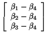 $\displaystyle \left[ \begin{array}{c} \beta_1 - \beta_4 \beta_2 - \beta_4 \beta_3 - \beta_4 \end{array} \right]$