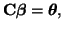 $\displaystyle \mathbf C
\boldsymbol{\beta} = \boldsymbol{\theta},
$