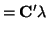 $\displaystyle = {\bf C}' \lambda$