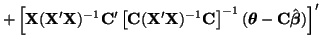 $\displaystyle + \left[{\bf X}({\bf X}'{\bf X})^{-1}{\bf C}'\left[ {\bf C}({\bf ...
...C}
\right]^{-1}(\boldsymbol{\theta} - {\bf C}\hat{\boldsymbol{\beta}})
\right]'$