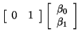 $\displaystyle \left[ \begin{array}{cc} 0 & 1 \end{array} \right] \left[ \begin{array}{c} \beta_0 \beta_1 \end{array} \right]$