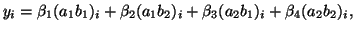 $\displaystyle y_i = \beta_1 (a_1 b_1)_i + \beta_2 (a_1 b_2)_i + \beta_3 (a_2 b_1)_i + \beta_4 (a_2 b_2)_i,$
