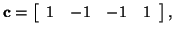 $\displaystyle {\bf c} = \left[ \begin{array}{rrrr} 1 & -1 & -1 & 1 \end{array} \right],$