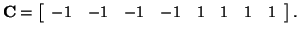 $\displaystyle {\bf C} = \left[ \begin{array}{cccccccc} -1 & -1 & -1 & -1 & 1 & 1 & 1 & 1 \end{array} \right].$