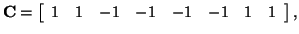 $\displaystyle {\bf C} = \left[ \begin{array}{cccccccc} 1 & 1 & -1 & -1 & -1 & -1 & 1 & 1 \end{array} \right],$